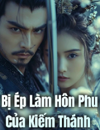 Bị Ép Làm Hôn Phu Của Kiếm Thánh – Trần Nghiêm (FULL)