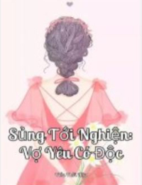 Sủng Tới Nghiện:Vợ Yêu Có Độc (full) – Cố Tiểu Mạch – Mộ Bắc Ngật